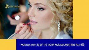 Makeup artist là gì? Trở thành makeup artist khó hay dễ?